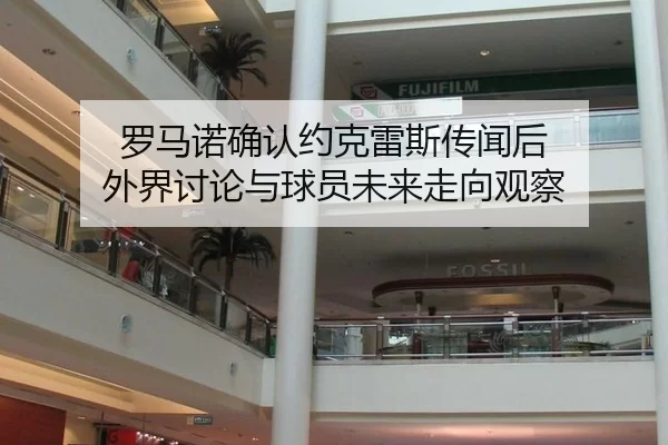 罗马诺确认约克雷斯传闻后 外界讨论与球员未来走向观察